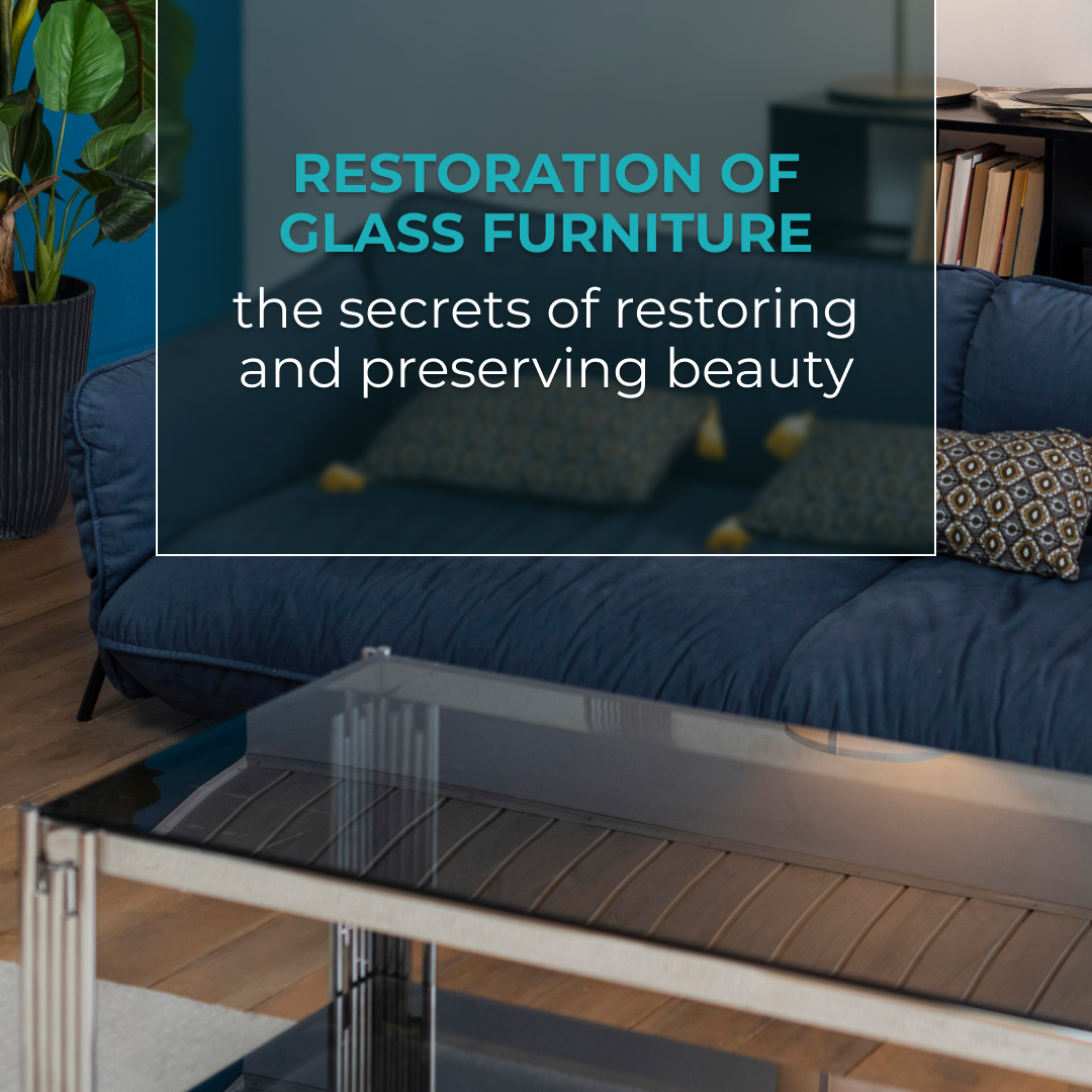 Restoration of glass furniture: the secrets of restoring and preserving beauty